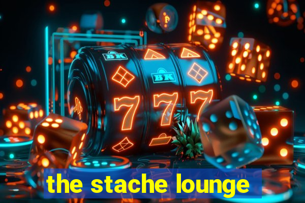 the stache lounge