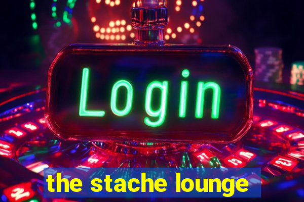 the stache lounge