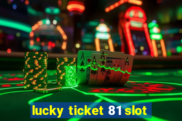 lucky ticket 81 slot