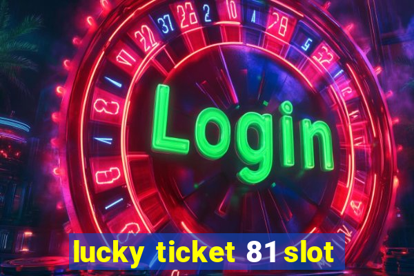 lucky ticket 81 slot