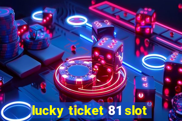 lucky ticket 81 slot