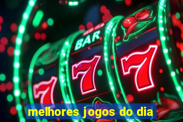 melhores jogos do dia