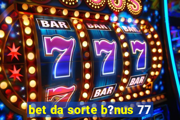 bet da sorte b?nus 77