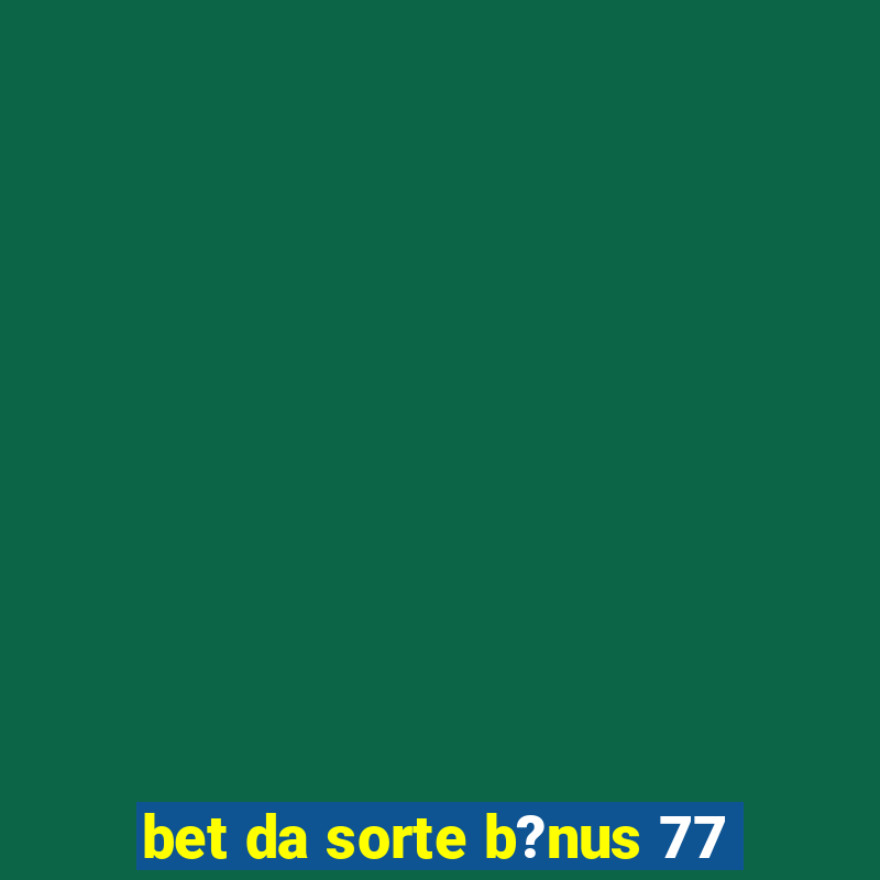 bet da sorte b?nus 77