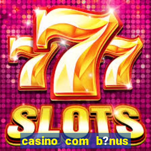 casino com b?nus grátis de boas-vindas