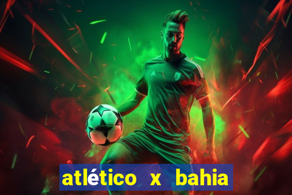 atlético x bahia ao vivo