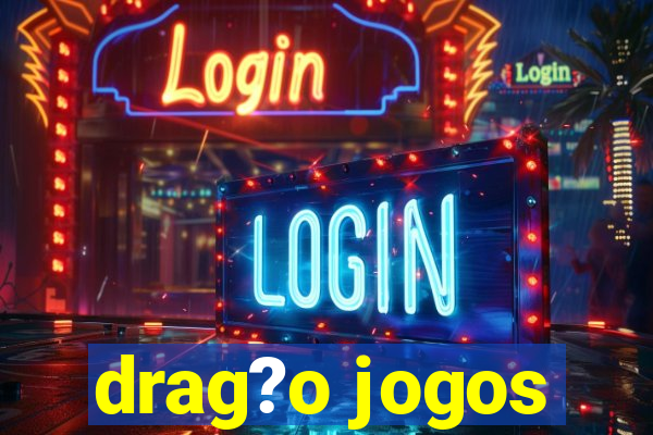 drag?o jogos