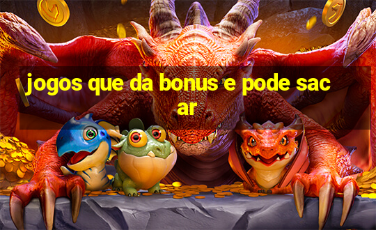 jogos que da bonus e pode sacar