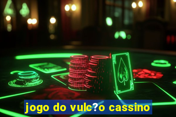 jogo do vulc?o cassino