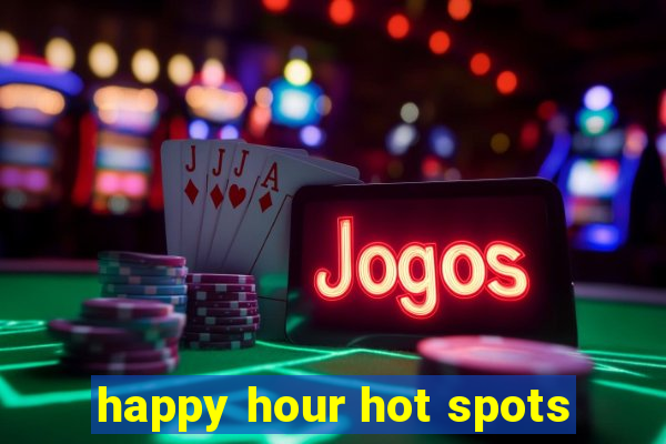 happy hour hot spots