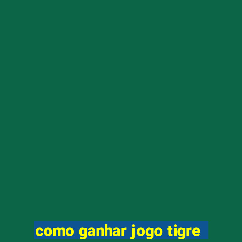 como ganhar jogo tigre