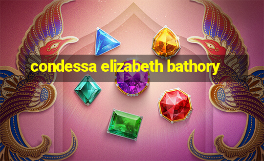 condessa elizabeth bathory