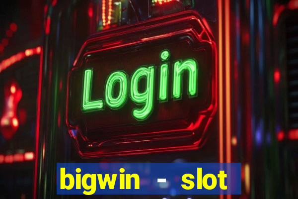 bigwin - slot casino online