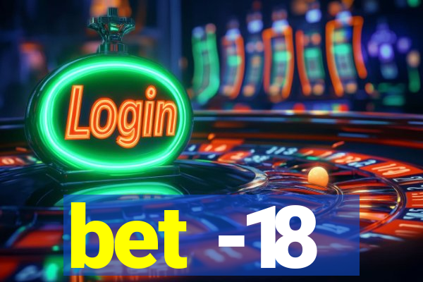 bet -18