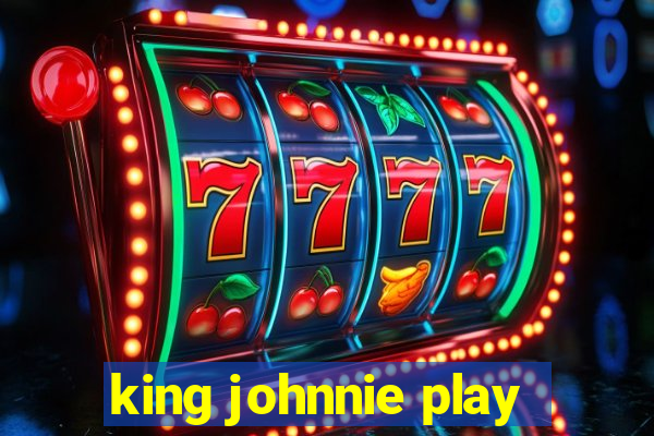 king johnnie play