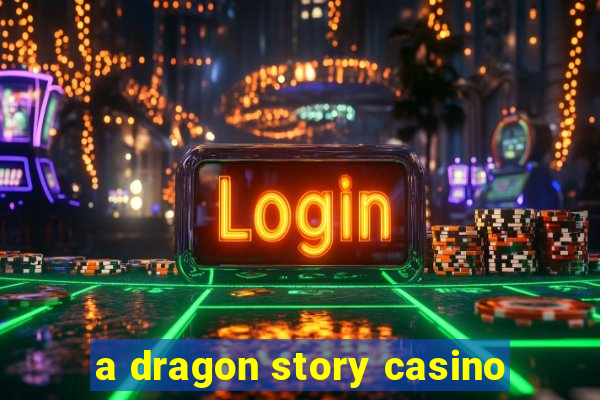 a dragon story casino