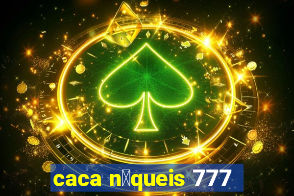 caca n铆queis 777