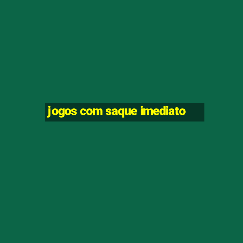 jogos com saque imediato