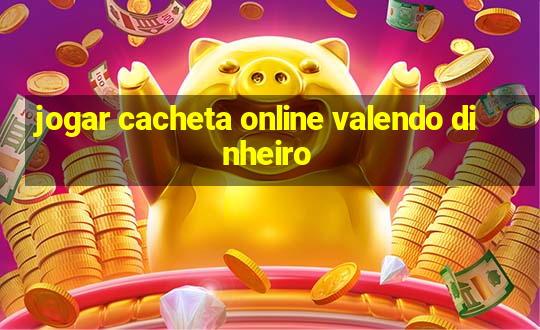 jogar cacheta online valendo dinheiro