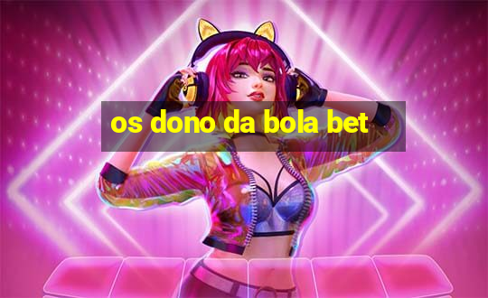 os dono da bola bet