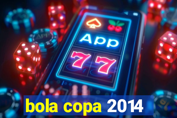 bola copa 2014