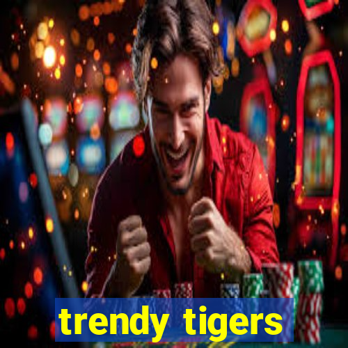 trendy tigers