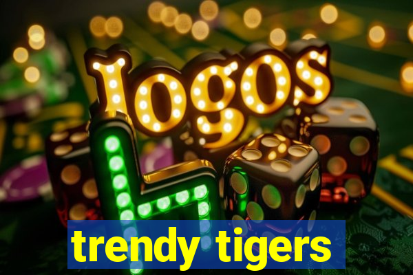 trendy tigers