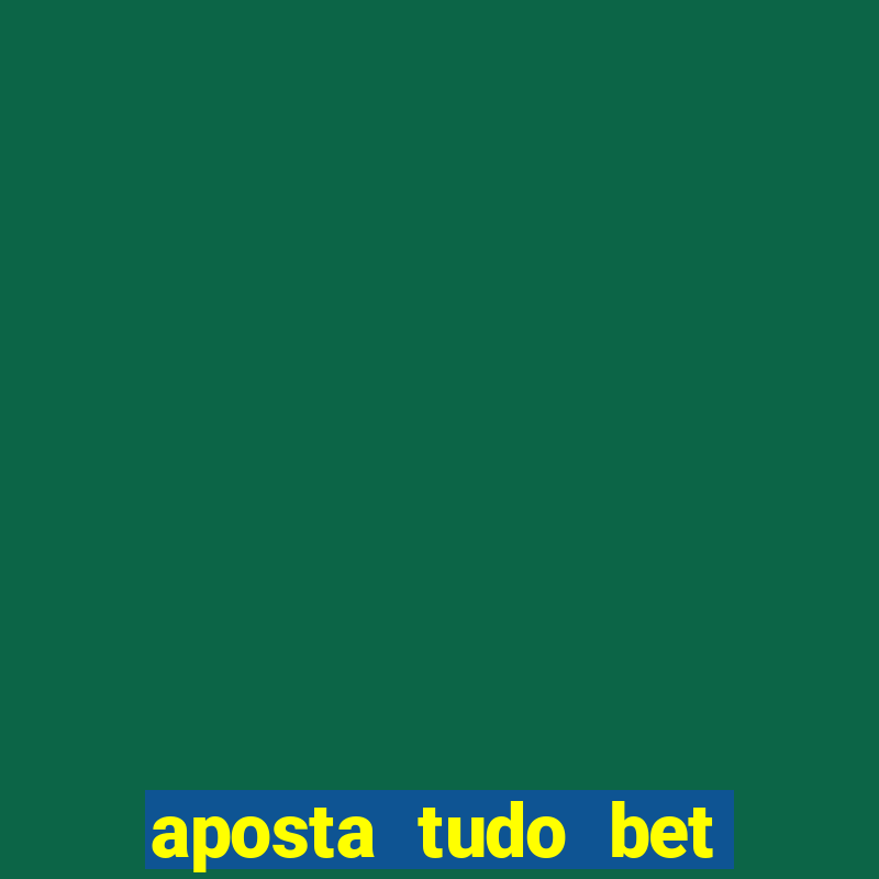 aposta tudo bet 茅 confi谩vel