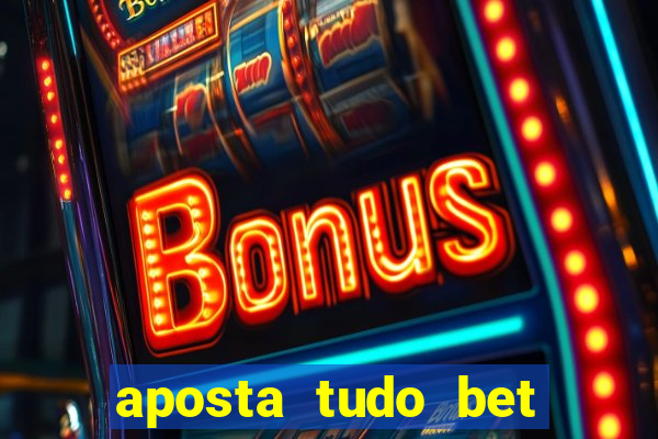 aposta tudo bet 茅 confi谩vel