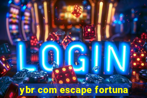 ybr com escape fortuna