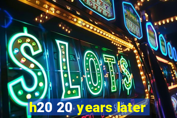 h20 20 years later