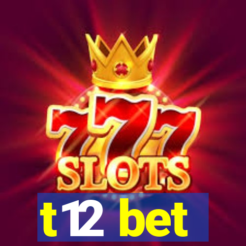 t12 bet