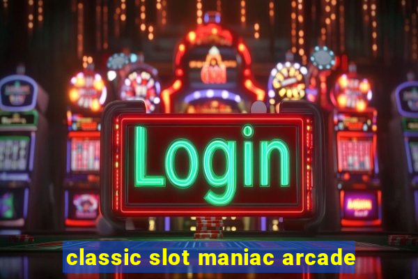 classic slot maniac arcade