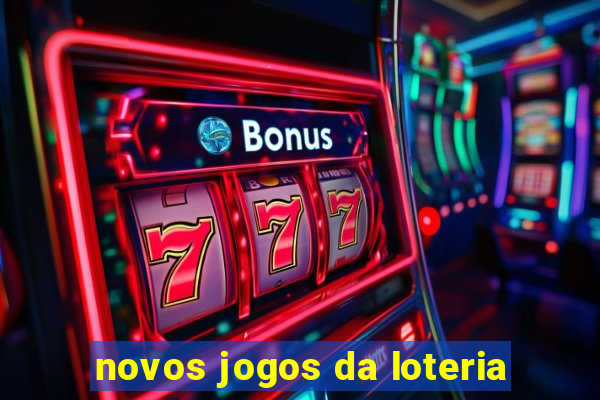 novos jogos da loteria