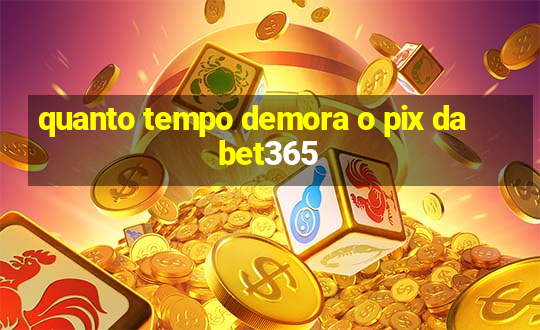 quanto tempo demora o pix da bet365