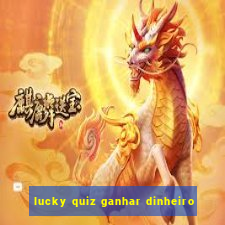 lucky quiz ganhar dinheiro