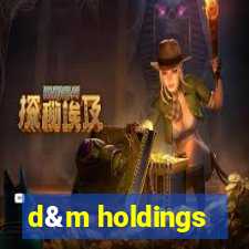 d&m holdings