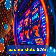 casino slots 526r