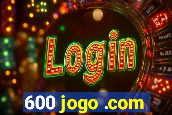 600 jogo .com