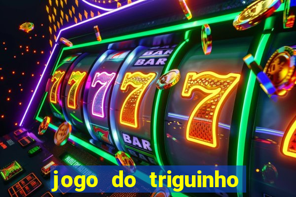 jogo do triguinho de ganhar dinheiro