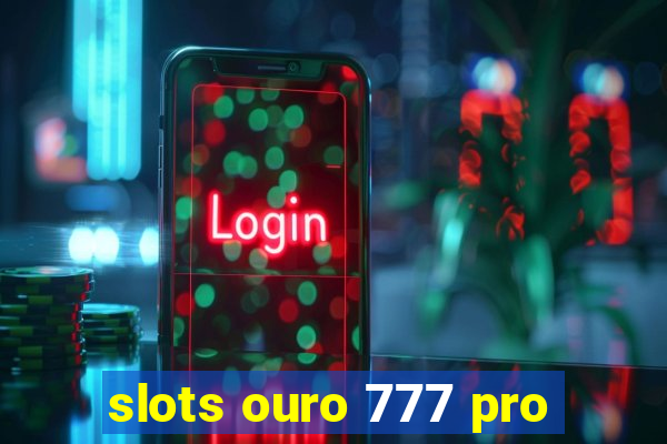 slots ouro 777 pro