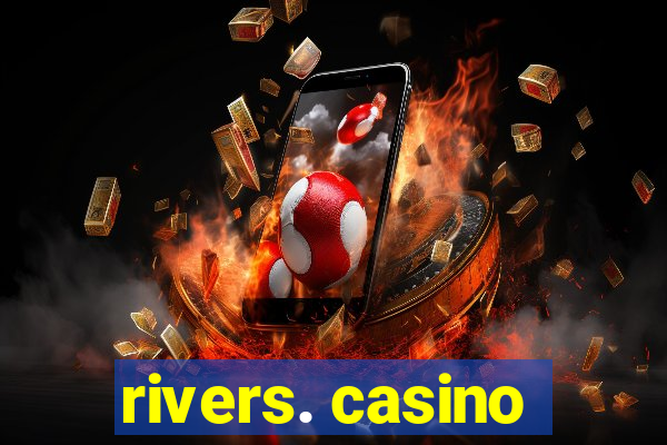 rivers. casino