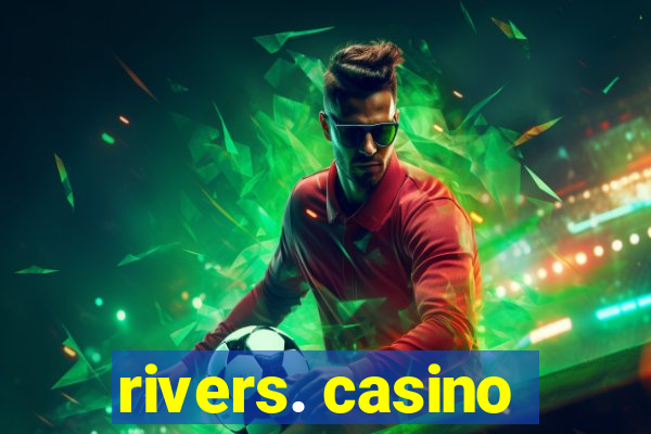 rivers. casino