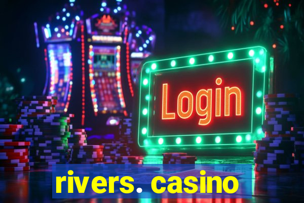 rivers. casino