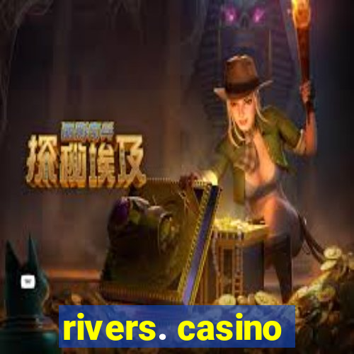 rivers. casino