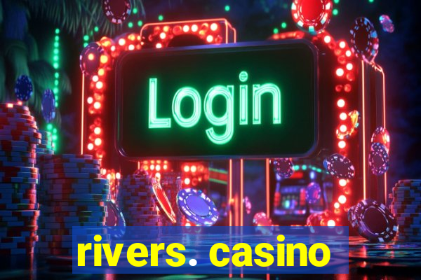 rivers. casino