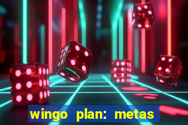 wingo plan: metas & prazos