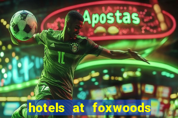 hotels at foxwoods casino in connecticut