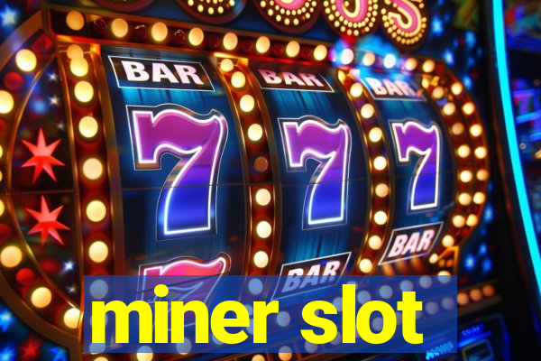 miner slot