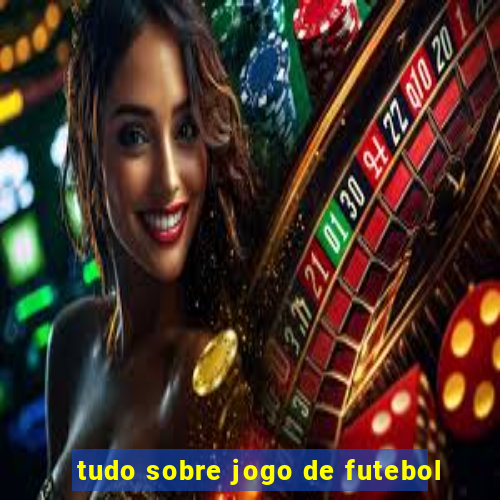 tudo sobre jogo de futebol